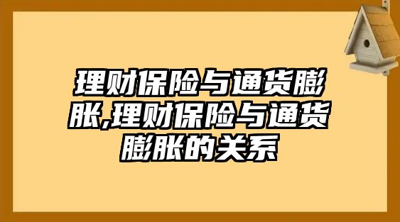 理財保險與通貨膨脹,理財保險與通貨膨脹的關(guān)系