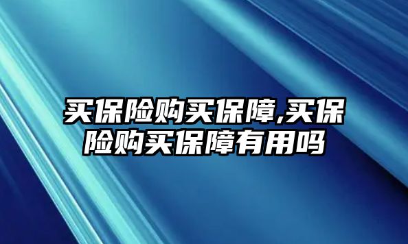 買保險購買保障,買保險購買保障有用嗎