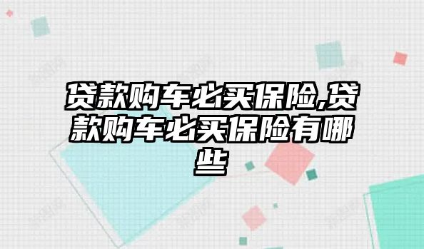 貸款購車必買保險,貸款購車必買保險有哪些