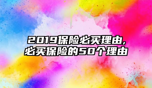 2019保險必買理由,必買保險的50個理由