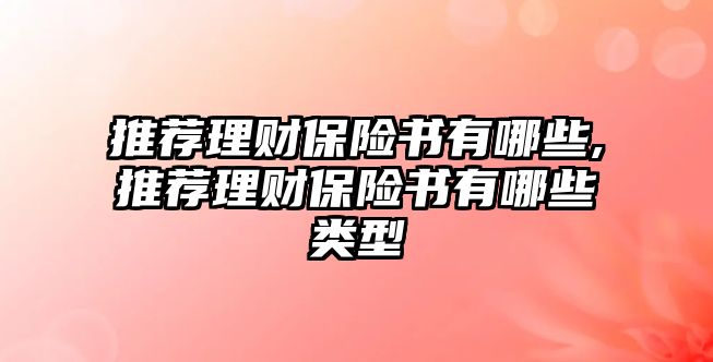 推薦理財(cái)保險(xiǎn)書(shū)有哪些,推薦理財(cái)保險(xiǎn)書(shū)有哪些類型