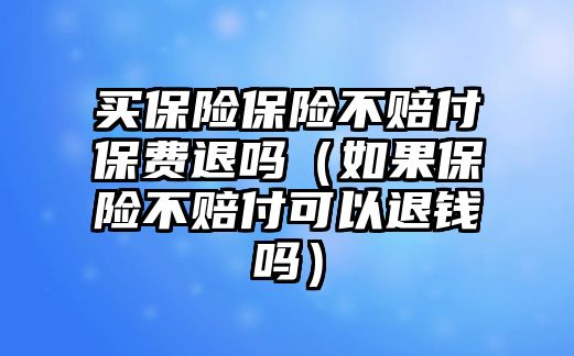 買保險(xiǎn)保險(xiǎn)不賠付保費(fèi)退嗎（如果保險(xiǎn)不賠付可以退錢嗎）