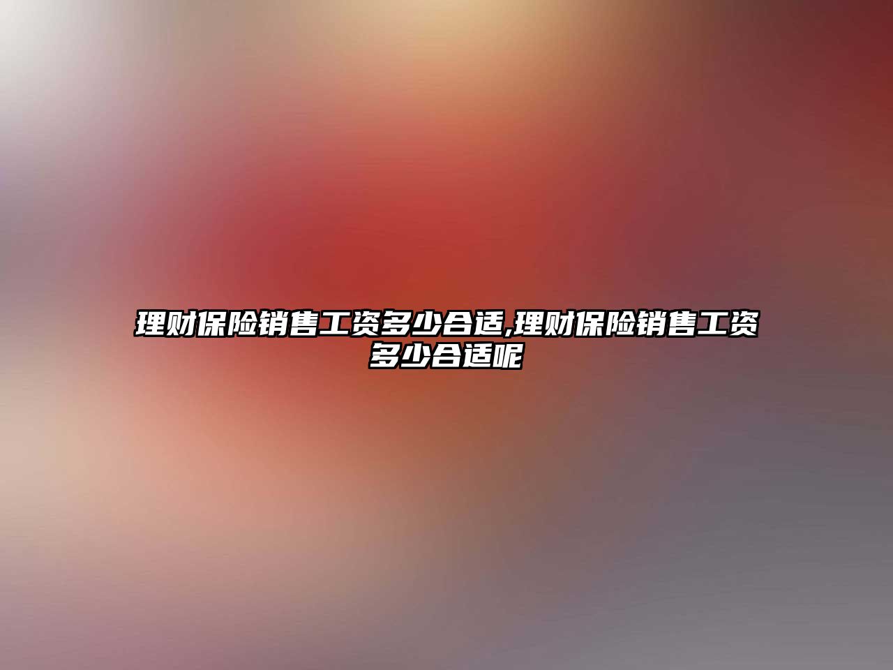 理財保險銷售工資多少合適,理財保險銷售工資多少合適呢