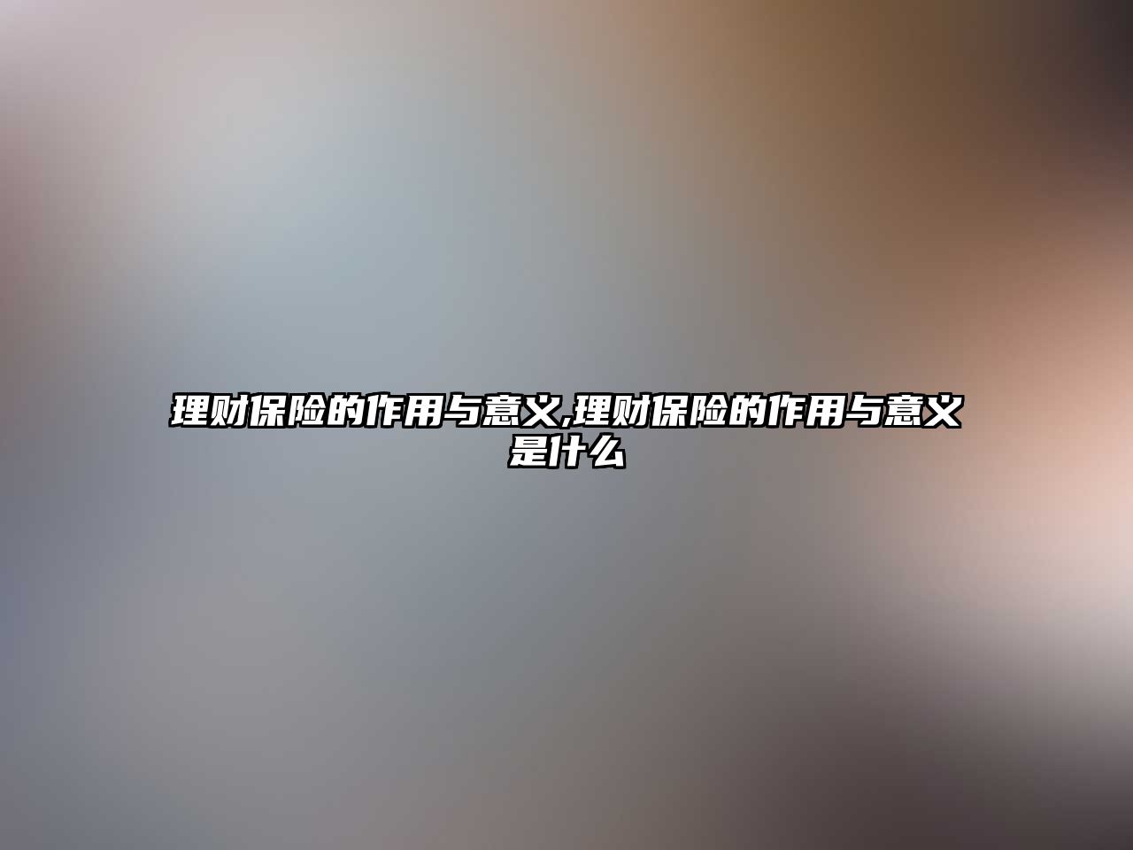 理財保險的作用與意義,理財保險的作用與意義是什么