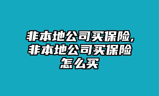 非本地公司買保險(xiǎn),非本地公司買保險(xiǎn)怎么買