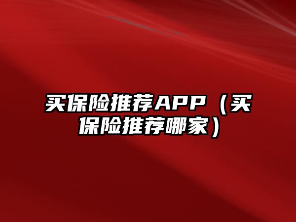 買保險(xiǎn)推薦APP（買保險(xiǎn)推薦哪家）