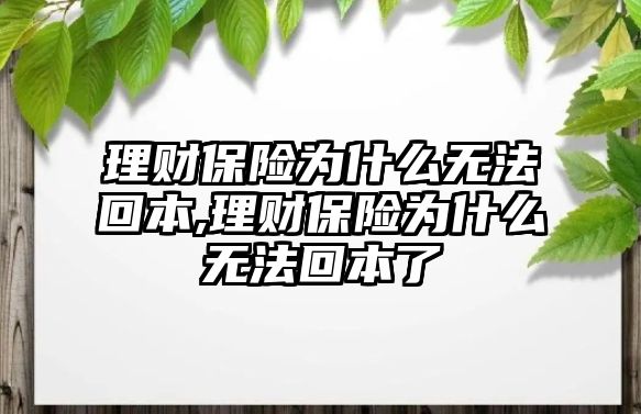 理財保險為什么無法回本,理財保險為什么無法回本了