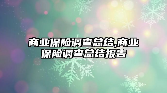 商業(yè)保險調(diào)查總結(jié),商業(yè)保險調(diào)查總結(jié)報告