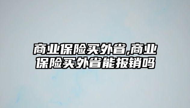 商業(yè)保險買外省,商業(yè)保險買外省能報銷嗎