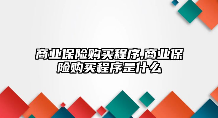 商業(yè)保險購買程序,商業(yè)保險購買程序是什么