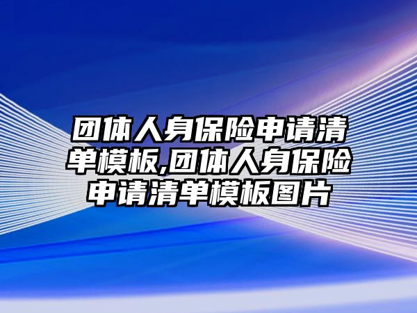 團(tuán)體人身保險(xiǎn)申請(qǐng)清單模板,團(tuán)體人身保險(xiǎn)申請(qǐng)清單模板圖片