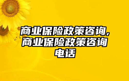 商業(yè)保險(xiǎn)政策咨詢,商業(yè)保險(xiǎn)政策咨詢電話