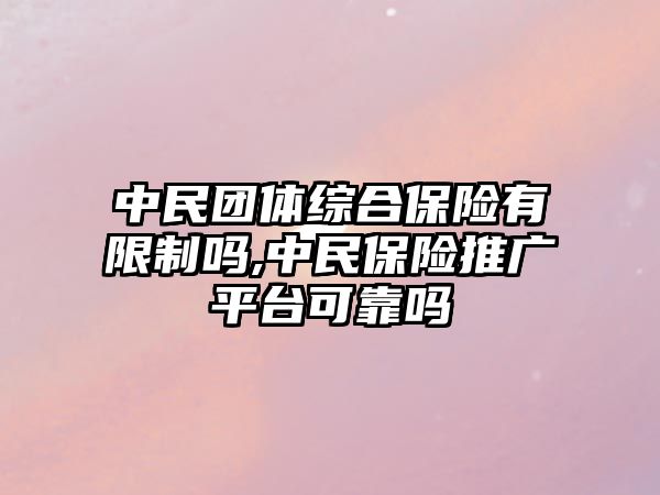 中民團體綜合保險有限制嗎,中民保險推廣平臺可靠嗎