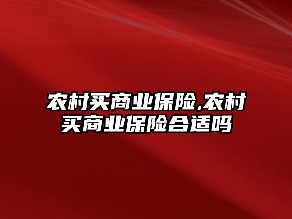 農村買商業(yè)保險,農村買商業(yè)保險合適嗎