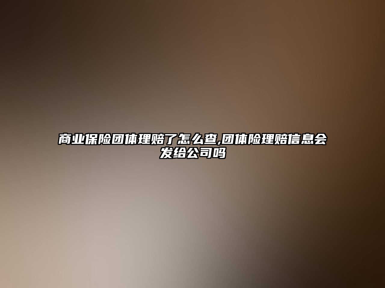 商業(yè)保險團體理賠了怎么查,團體險理賠信息會發(fā)給公司嗎