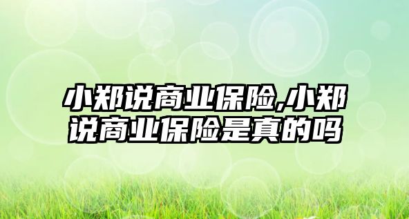 小鄭說商業(yè)保險(xiǎn),小鄭說商業(yè)保險(xiǎn)是真的嗎