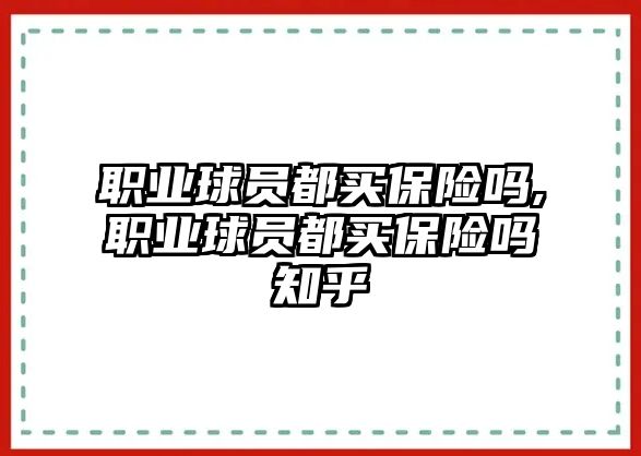 職業(yè)球員都買保險(xiǎn)嗎,職業(yè)球員都買保險(xiǎn)嗎知乎