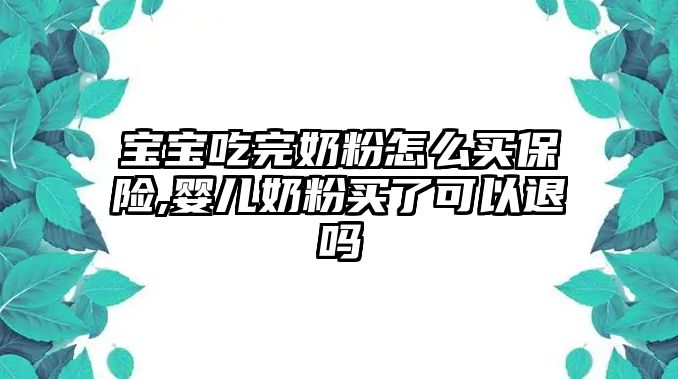 寶寶吃完奶粉怎么買保險(xiǎn),嬰兒奶粉買了可以退嗎