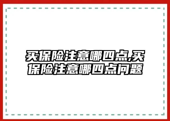 買保險注意哪四點,買保險注意哪四點問題