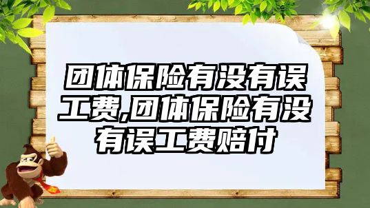 團體保險有沒有誤工費,團體保險有沒有誤工費賠付