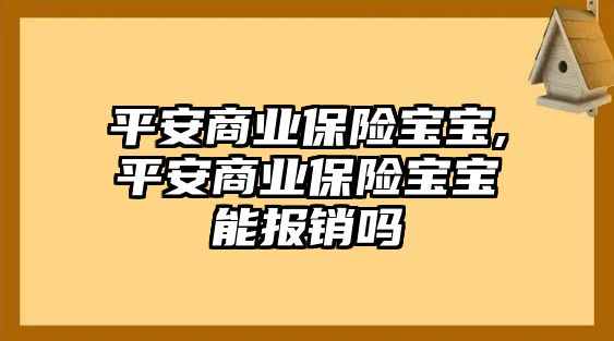 平安商業(yè)保險寶寶,平安商業(yè)保險寶寶能報銷嗎