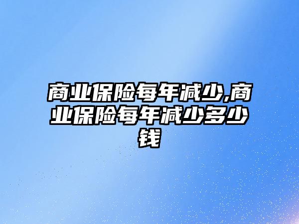 商業(yè)保險每年減少,商業(yè)保險每年減少多少錢