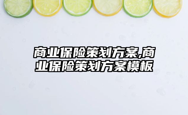 商業(yè)保險策劃方案,商業(yè)保險策劃方案模板