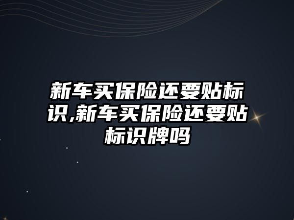 新車買保險還要貼標識,新車買保險還要貼標識牌嗎