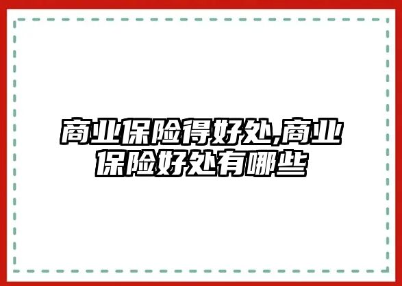 商業(yè)保險得好處,商業(yè)保險好處有哪些