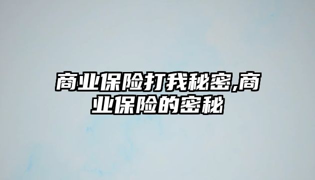 商業(yè)保險(xiǎn)打我秘密,商業(yè)保險(xiǎn)的密秘