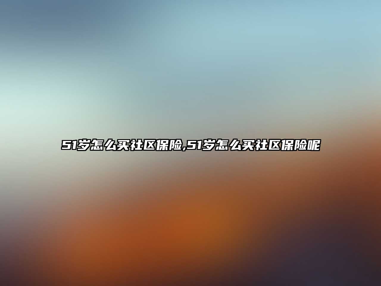 51歲怎么買(mǎi)社區(qū)保險(xiǎn),51歲怎么買(mǎi)社區(qū)保險(xiǎn)呢