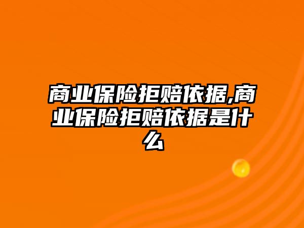 商業(yè)保險(xiǎn)拒賠依據(jù),商業(yè)保險(xiǎn)拒賠依據(jù)是什么