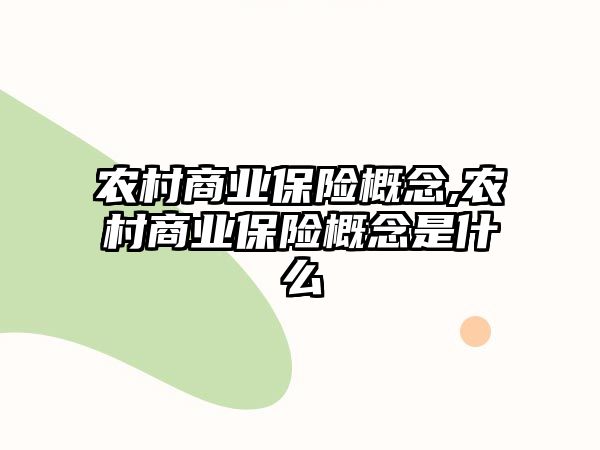 農(nóng)村商業(yè)保險(xiǎn)概念,農(nóng)村商業(yè)保險(xiǎn)概念是什么