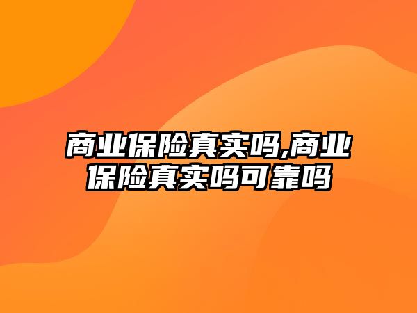 商業(yè)保險真實嗎,商業(yè)保險真實嗎可靠嗎