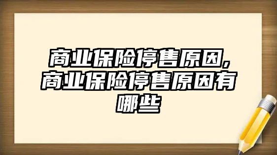 商業(yè)保險停售原因,商業(yè)保險停售原因有哪些