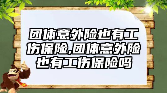 團體意外險也有工傷保險,團體意外險也有工傷保險嗎