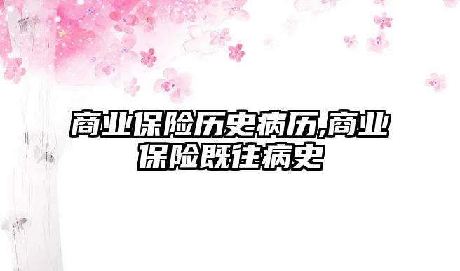 商業(yè)保險歷史病歷,商業(yè)保險既往病史