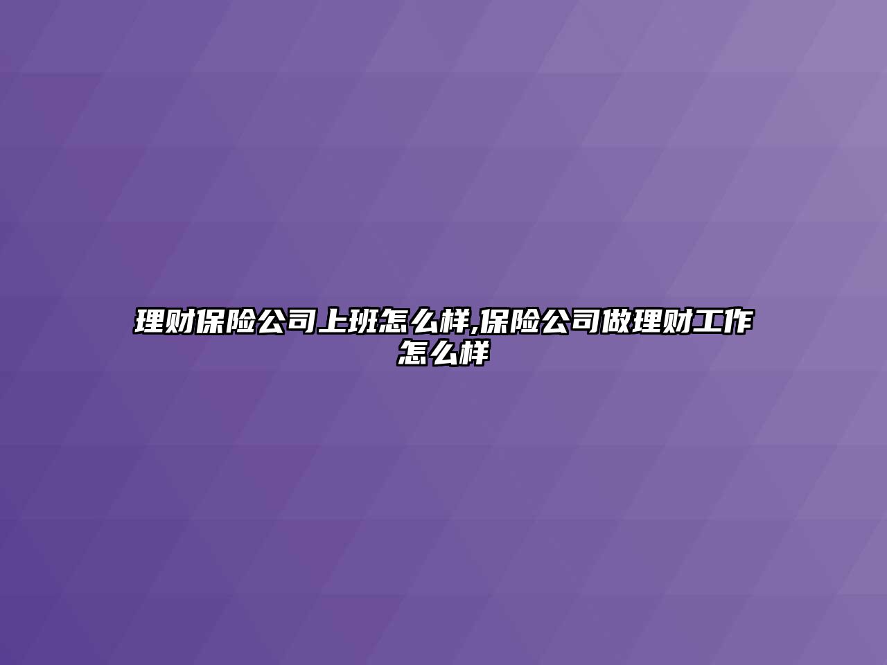 理財保險公司上班怎么樣,保險公司做理財工作怎么樣