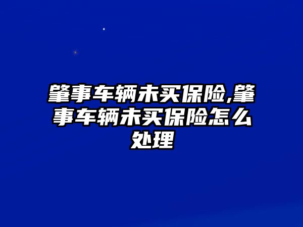 肇事車輛未買保險,肇事車輛未買保險怎么處理