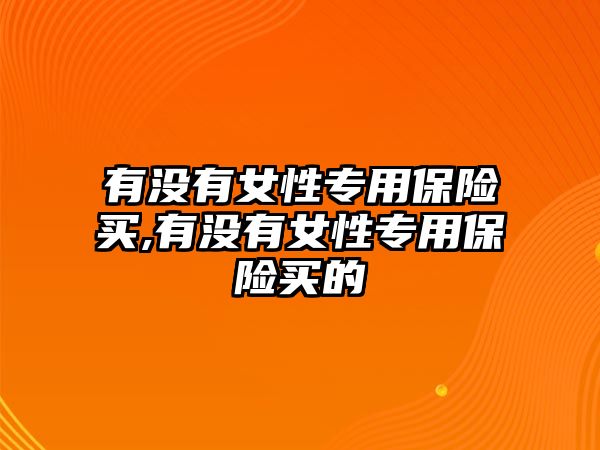 有沒有女性專用保險買,有沒有女性專用保險買的