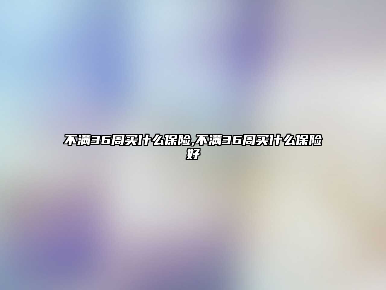 不滿36周買什么保險(xiǎn),不滿36周買什么保險(xiǎn)好