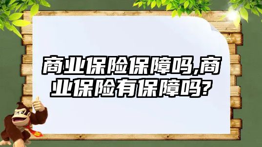 商業(yè)保險保障嗎,商業(yè)保險有保障嗎?