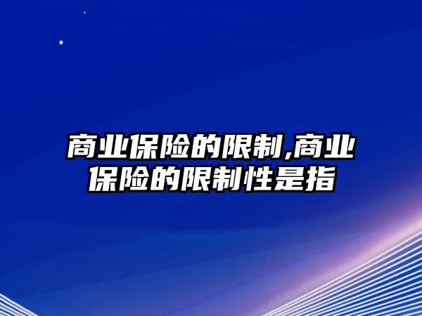 商業(yè)保險的限制,商業(yè)保險的限制性是指