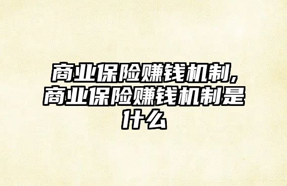 商業(yè)保險賺錢機制,商業(yè)保險賺錢機制是什么