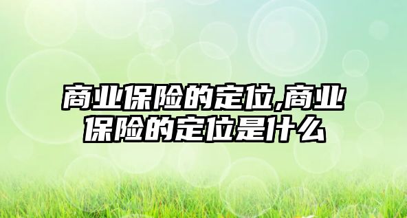 商業(yè)保險的定位,商業(yè)保險的定位是什么