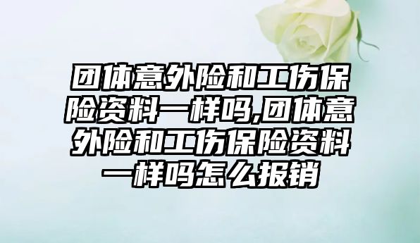 團體意外險和工傷保險資料一樣嗎,團體意外險和工傷保險資料一樣嗎怎么報銷