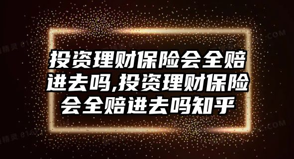 投資理財(cái)保險(xiǎn)會(huì)全賠進(jìn)去嗎,投資理財(cái)保險(xiǎn)會(huì)全賠進(jìn)去嗎知乎