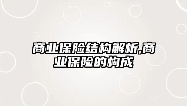 商業(yè)保險結(jié)構(gòu)解析,商業(yè)保險的構(gòu)成