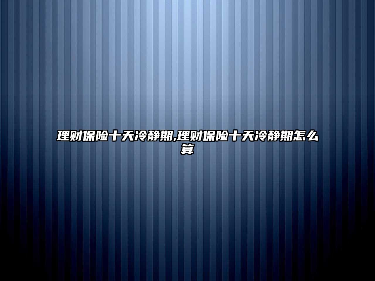 理財保險十天冷靜期,理財保險十天冷靜期怎么算