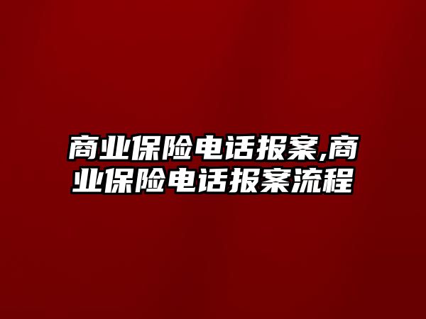 商業(yè)保險電話報案,商業(yè)保險電話報案流程